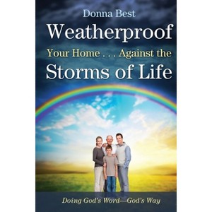 Weatherproof Your Home . . . Against the Storms of Life - by  Donna Best (Paperback) - 1 of 1