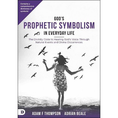 God's Prophetic Symbolism in Everyday Life - by  Adam Thompson & Adrian Beale (Paperback)