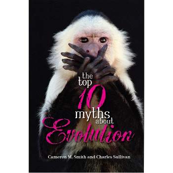 The Top 10 Myths about Evolution - Annotated by  Cameron M Smith & Charlie Sullivan (Paperback)