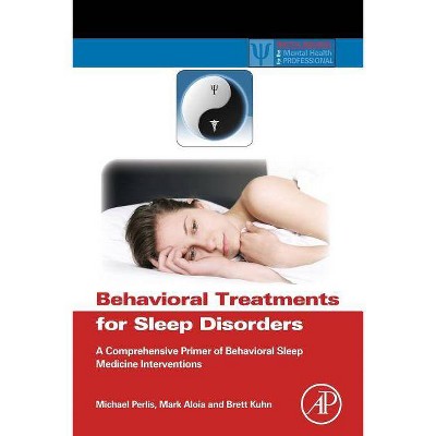 Behavioral Treatments for Sleep Disorders - (Practical Resources for the Mental Health Professional) by  Michael L Perlis & Mark Aloia & Brett Kuhn