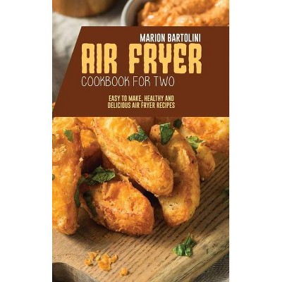 Air Fryer Cookbook for Two - by  Marion Bartolini (Hardcover)