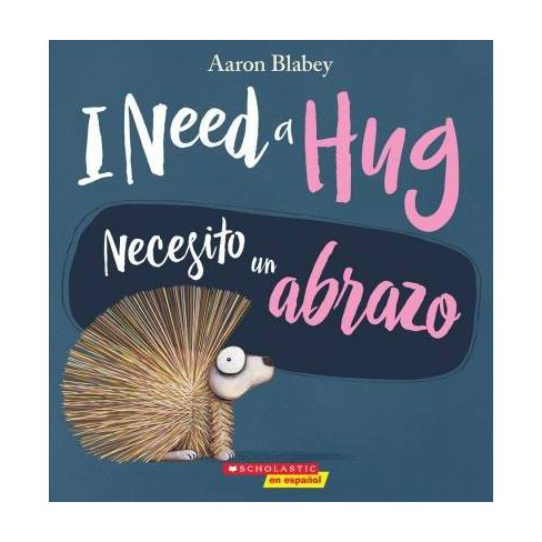 I Need A Hug Necesito Un Abrazo Bilingual By Aaron Blabey