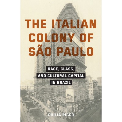 The Italian Colony of São Paulo - (Critical Studies in Italian Migrations) by Giulia Riccò