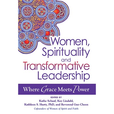 Women, Spirituality and Transformative Leadership - by  Kathe Schaaf & Kay Lindahl & Kathleen S Hurty & Guo Cheen (Paperback)