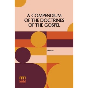 A Compendium Of The Doctrines Of The Gospel - by  Various (Paperback) - 1 of 1