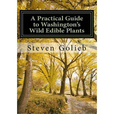 A Practical Guide to Washington's Wild Edible Plants - by  Steven C Golieb (Paperback)