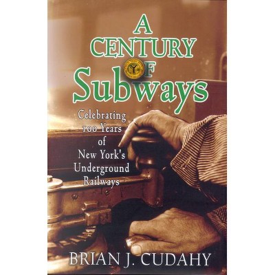 A Century of Subways - by  Brian J Cudahy (Paperback)