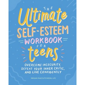 The Ultimate Self-Esteem Workbook for Teens - (Health and Wellness Workbooks for Teens) by  Megan Maccutcheon (Paperback) - 1 of 1