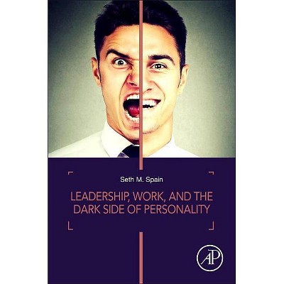 Leadership, Work, and the Dark Side of Personality - by  Seth M Spain (Paperback)