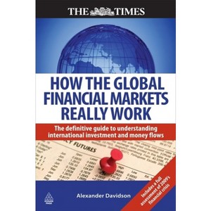 How the Global Financial Markets Really Work - (Times (Kogan Page)) by  Alexander Davidson (Paperback) - 1 of 1