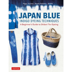 Japan Blue Indigo Dyeing Techniques - by  Piggy Tsujioka & Hisako Rokkaku & Seiwa (Paperback) - 1 of 1