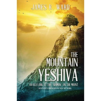 The Mountain Yeshiva An Old Look at the Sermon on the Mount - by  James R Ward (Paperback)