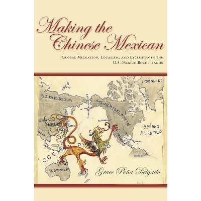 Making the Chinese Mexican - by  Grace Delgado (Hardcover)
