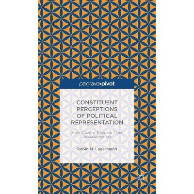 Constituent Perceptions of Political Representation: How Citizens Evaluate Their Representatives - (Palgrave Pivot) by  R Lauermann (Hardcover)