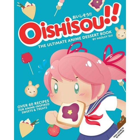 Oishisou!! the Ultimate Anime Dessert Cookbook - by  Hadley Sui (Hardcover) - image 1 of 1