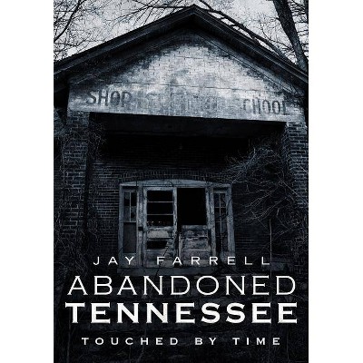 Abandoned Tennessee - by Jay Farrell (Paperback)