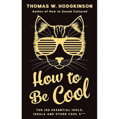 How to Be Cool - by  Thomas W Hodgkinson (Hardcover)