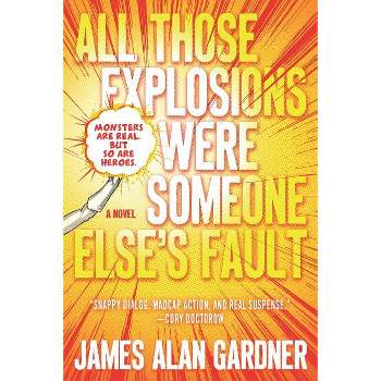 All Those Explosions Were Someone Else's Fault - by  James Alan Gardner (Paperback)