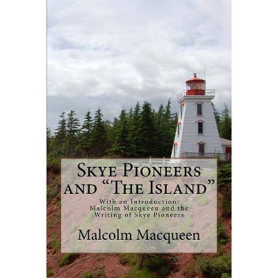 Skye Pioneers and "The Island" - by  Malcolm a Macqueen (Paperback)