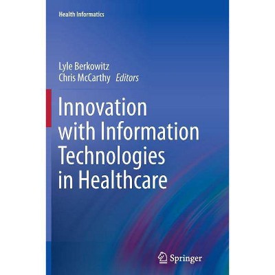 Innovation with Information Technologies in Healthcare - (Health Informatics) by  Lyle Berkowitz & Chris McCarthy (Paperback)