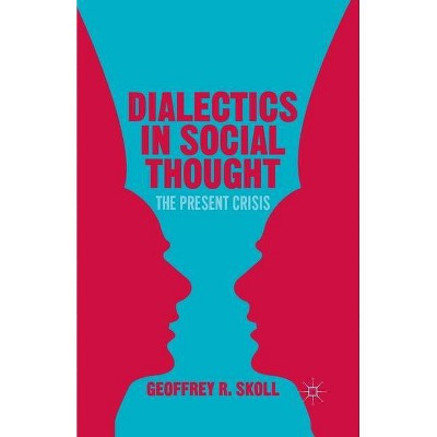 Dialectics in Social Thought - by  G Skoll (Paperback)