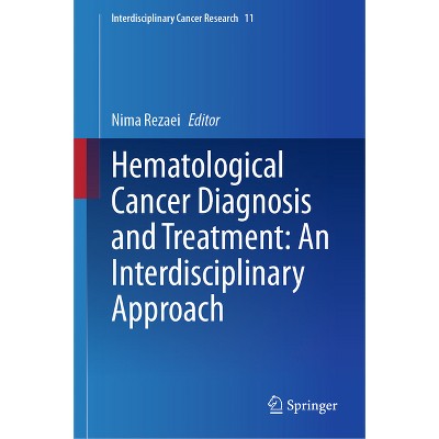 Hematological Cancer Diagnosis and Treatment: An Interdisciplinary Approach - (Interdisciplinary Cancer Research) by  Nima Rezaei (Hardcover)