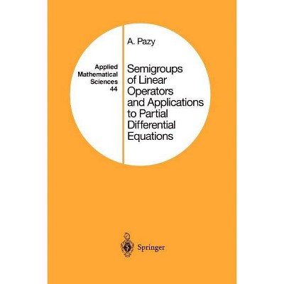 Semigroups of Linear Operators and Applications to Partial Differential Equations - (Applied Mathematical Sciences) by  Amnon Pazy (Paperback)