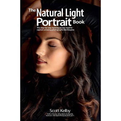 The Natural Light Portrait Book - by  Scott Kelby (Paperback)