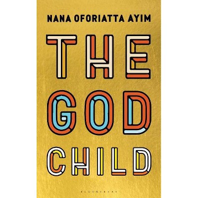 The God Child - by  Nana Oforiatta Ayim (Hardcover)