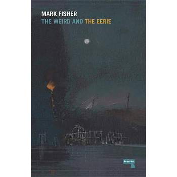 The Weird and the Eerie - by  Mark Fisher (Paperback)