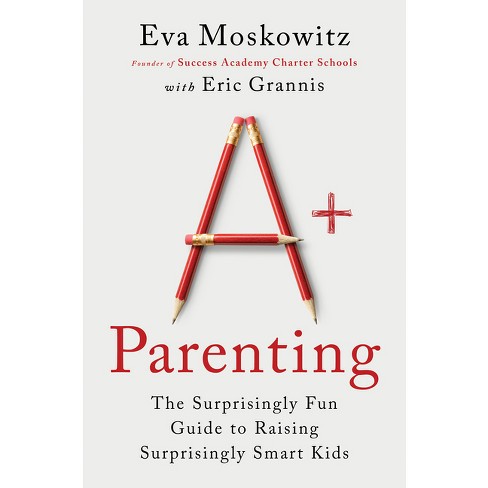 A+ Parenting - by  Eva Moskowitz & Eric Grannis (Hardcover) - image 1 of 1