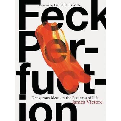 Feck Perfuction: Dangerous Ideas on the Business of Life (Business Books, Graphic Design Books, Books on Success) - by  James Victore (Paperback)