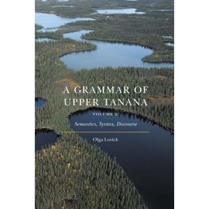 A Grammar of Upper Tanana, Volume 2 - by  Olga Lovick (Hardcover) - 1 of 1