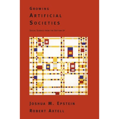 Growing Artificial Societies - (Complex Adaptive Systems) by  Joshua M Epstein & Robert L Axtell (Paperback)