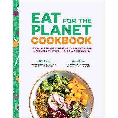 Eat for the Planet Cookbook - by  Gene Stone & Nil Zacharias (Hardcover)