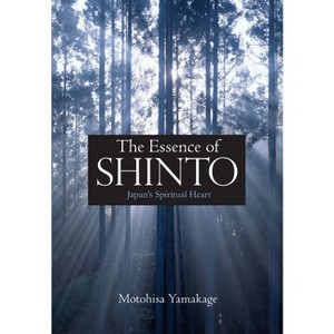 The Essence of Shinto - by  Motohisa Yamakage (Hardcover) - 1 of 1