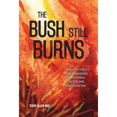 The Bush Still Burns - by  Terry Allen Moe (Paperback)