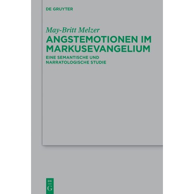 Angstemotionen Im Markusevangelium - (Beihefte Zur Zeitschrift Für die Neutestamentliche Wissensch) by  May-Britt Melzer (Hardcover)