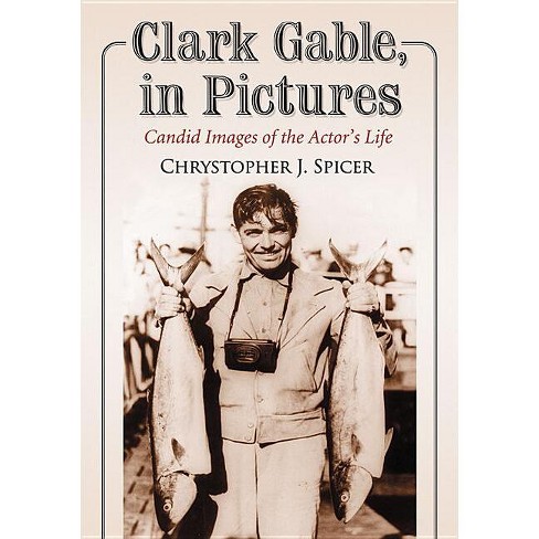 Clark Gable, in Pictures - by  Chrystopher J Spicer (Paperback) - image 1 of 1