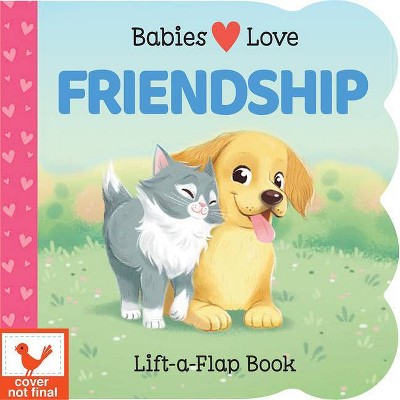 Babies Love Friendship - (Children's Interactive Chunky Lift-A-Flap Board Book) by  Ginger Swift (Board Book)