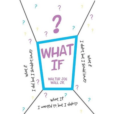 What If - by  Walter Joe Wall (Paperback)