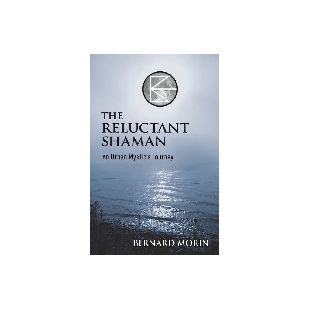 The Reluctant Shaman An Urban Mystics Journey - by Bernard E Morin (Paperback)