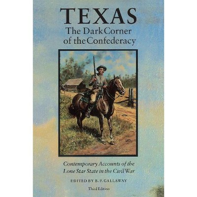 Texas, the Dark Corner of the Confederacy - 3rd Edition by  B P Gallaway (Paperback)