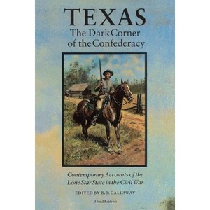 Texas, the Dark Corner of the Confederacy - 3rd Edition by  B P Gallaway (Paperback) - 1 of 1
