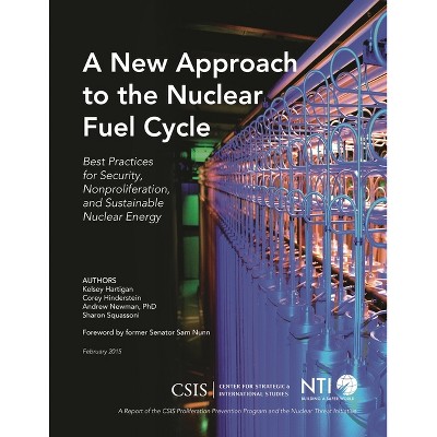 New Approach to the Nuclear Fuel Cycle - (CSIS Reports) by  Kelsey Hartigan & Corey Hinderstein & Andrew Newman (Paperback)