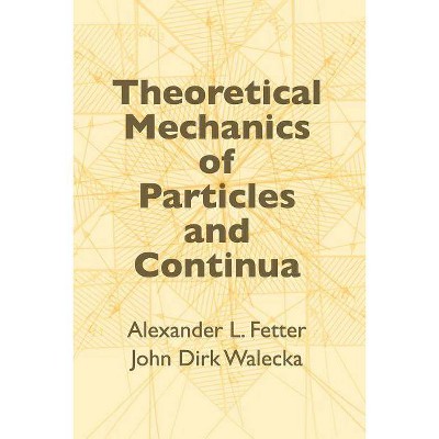 Theoretical Mechanics of Particles and Continua - (Dover Books on Physics) by  John Dirk Walecka & Alexander L Fetter & Physics (Paperback)