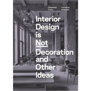 Interior Design Is Not Decoration and Other Ideas - by  Stephanie Travis & Catherine Anderson (Paperback) - 1 of 1