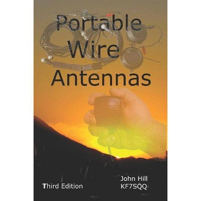 Portable Wire Antennas - by  John Hill (Paperback)