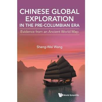 Chinese Global Exploration in the Pre-Columbian Era - by  Sheng-Wei Wang (Hardcover)