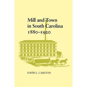 Mill and Town in South Carolina, 1880--1920 - by  David L Carlton (Paperback) - 1 of 1